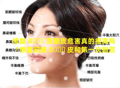 修复 🐞 双眼皮危害真的很高吗「修复双眼 🐒 皮和第一次割双眼皮一样吗」